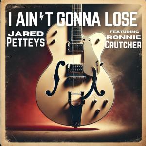 Jared Petteys & The Headliners的專輯I Ain't Gonna Lose (feat. Ronnie Crutcher)