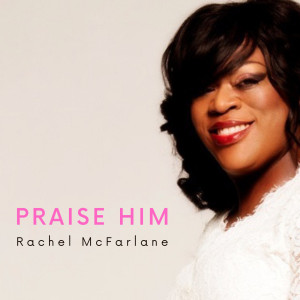 收聽Rachel Mcfarlane的Praise Him歌詞歌曲