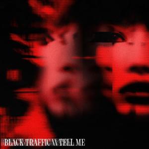 收聽Black Traffic的Tell Me歌詞歌曲