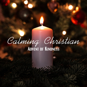 Calming Christian (Advent of Kindness, Prayer for Calmness and Peace (Soft & Calming Piano Music))
