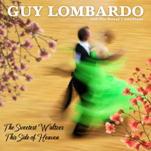 The Sweetest Waltzes This Side of Heaven dari Guy Lombardo And His Royal Canadians