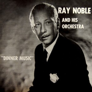 Ray Noble & His Orchestra的专辑Dinner Music