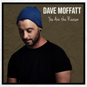 Dengarkan lagu You Are the Reason nyanyian Dave Moffatt dengan lirik