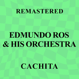 Edmundo Ros & His Orchestra的專輯Cachita (Remastered)