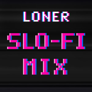 Loner (Slo-Fi Mix)