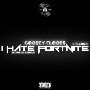 I Hate Fortnite (feat. J Fllock & Octopus Exodus) (Explicit) dari Goosey Floods ZFFZ