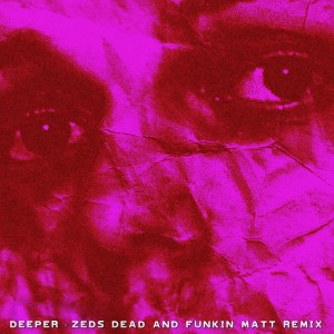 Deeper (Zeds Dead x Funkin Matt Remix) dari Zeds Dead
