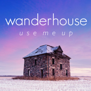 收聽Wanderhouse的Use Me Up歌詞歌曲