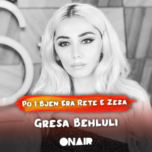 收听Gresa Behluli的Po i bjen era rete e zeza歌词歌曲