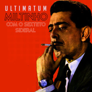 อัลบัม Ultimatum ศิลปิน Miltinho Com O Sexteto Sideral