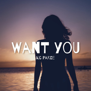 Dengarkan lagu Want You nyanyian KG Paree dengan lirik