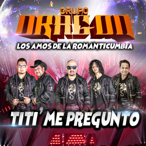 收聽Grupo Dragon Los Amos De La Romanticumbia的Titi Me Pregunto歌詞歌曲