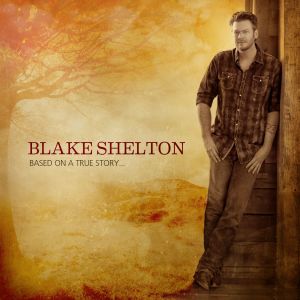 Blake Shelton的專輯Based on a True Story... (Deluxe Edition)