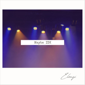 收听Elenyi的Maybe Idk歌词歌曲