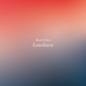 收听Bear's Den的Loneliness (Explicit)歌词歌曲