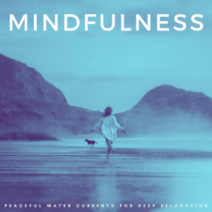 Mindfulness: Peaceful Water Currents For Deep Relaxation