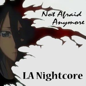 Dengarkan lagu Not Afraid Anymore nyanyian LA Nightcore dengan lirik