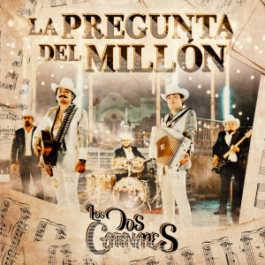 Dengarkan lagu La Pregunta del Millón nyanyian Los Dos Carnales dengan lirik