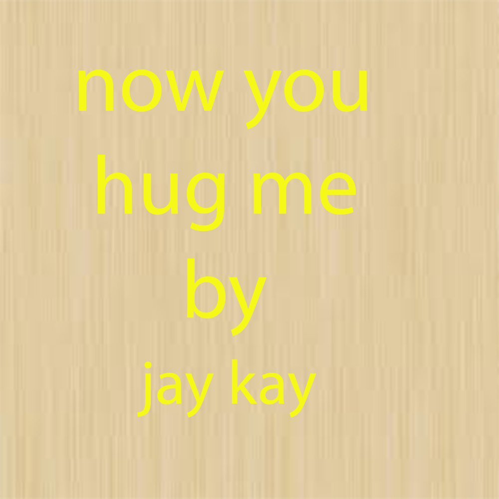 now you hug me