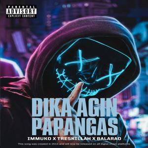 收聽Immuko的Dika agin papangas (feat. Balarao & Trezkillah) (Explicit)歌詞歌曲