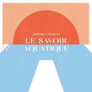 Jérome Casabon的專輯Le savoir aquatique (Explicit)