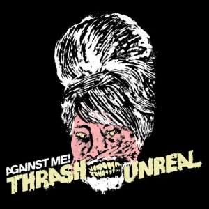 ดาวน์โหลดและฟังเพลง Thrash Unreal พร้อมเนื้อเพลงจาก Against Me!