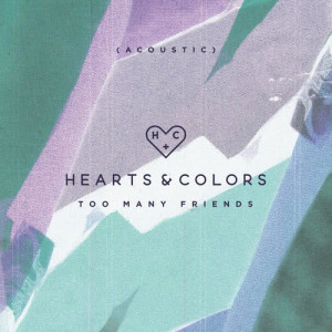 收聽Hearts & Colors的Too Many Friends (Acoustic)歌詞歌曲