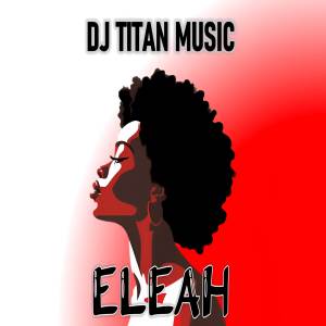 ดาวน์โหลดและฟังเพลง Eleah (Afro House) พร้อมเนื้อเพลงจาก dj titan music