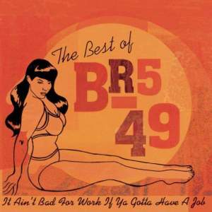 Br549的專輯The Best Of BR5-49: It Ain't Bad For Work If You Gotta Have A Job'