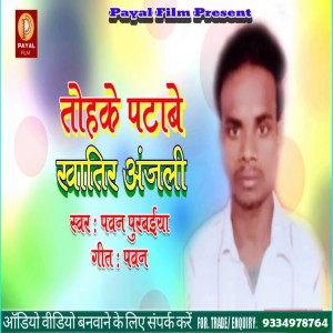 Listen to Tohake Patawe Khatir Anjali (Bhojpuri Song) song with lyrics from Pawan Purwaiya