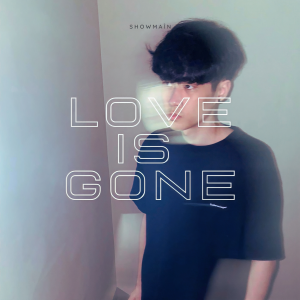 Listen to Love Is Gone song with lyrics from Showmain