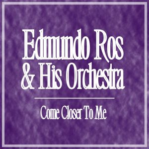 Edmundo Ros & His Orchestra的專輯Come Closer To Me