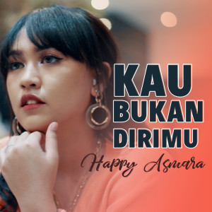 Dengarkan KAU BUKAN DIRIMU lagu dari Happy Asmara dengan lirik