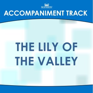 ดาวน์โหลดและฟังเพลง The Lily of the Valley (High Key F with Background Vocals) พร้อมเนื้อเพลงจาก Mansion Accompaniment Tracks