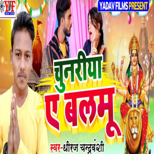 Album Chunriya A Balmu from Dheeraj Chandravanshi