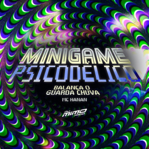 收听MC Hanan的Minigame Psicodélico - Balança o Guarda Chuva歌词歌曲