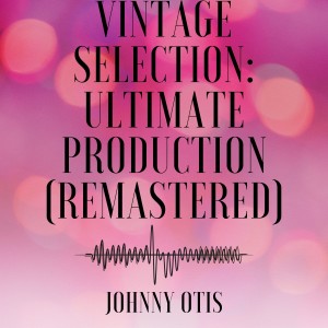 Album Vintage Selection: Ultimate Production (2021 Remastered) from Johnny Otis