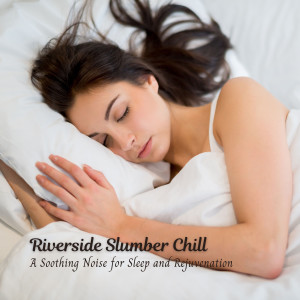 Riverside Slumber Chill: A Soothing Noise for Sleep and Rejuvenation