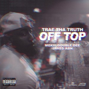 ดาวน์โหลดและฟังเพลง Off Top (Explicit) พร้อมเนื้อเพลงจาก Trae Tha Truth