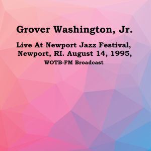 Live At Newport Jazz Festival, Newport, RI. August 14th 1995, WOTB-FM Broadcast (Remastered) dari Grover Washington Jr.