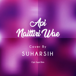 Dengarkan Api Naittiri Wae lagu dari Suharsih dengan lirik
