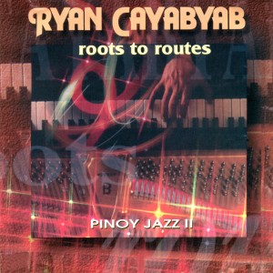 RYAN CAYABYAB的專輯Roots to Routes Pinoy Jazz Vol. 2