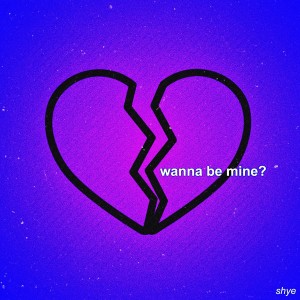 ดาวน์โหลดและฟังเพลง Wanna Be Mine พร้อมเนื้อเพลงจาก Shye