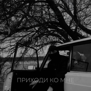 Album приходи ко мне (Explicit) from не меняет