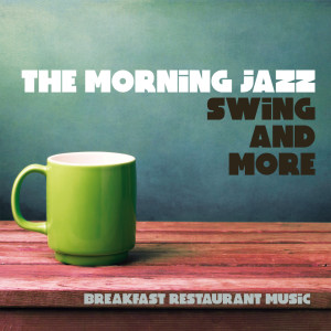 Album The Morning Jazz : Swing & More (Breakfast Restaurant Music) oleh Various