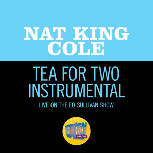 ดาวน์โหลดและฟังเพลง Tea For Two (Live On The Ed Sullivan Show, March 18, 1956) พร้อมเนื้อเพลงจาก Nat King Cole