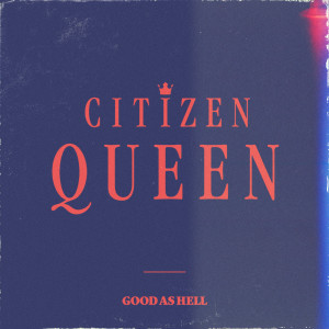 收聽Citizen Queen的Good As Hell歌詞歌曲