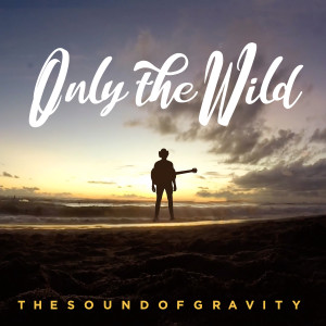 Album Only the Wild from The Sound of Gravity