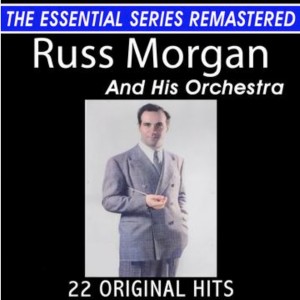 อัลบัม Russ Morgan and His Orchestra 22 Original Big Band Hits the Essential Series ศิลปิน Russ Morgan And His Orchestra
