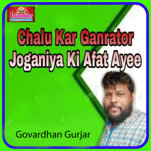 收听Govardhan Gurjar的Chalu Kar Ganrator Joganiya Ki Afat Ayee歌词歌曲